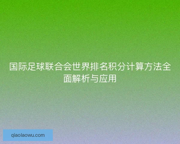 国际足球联合会世界排名积分计算方法全面解析与应用